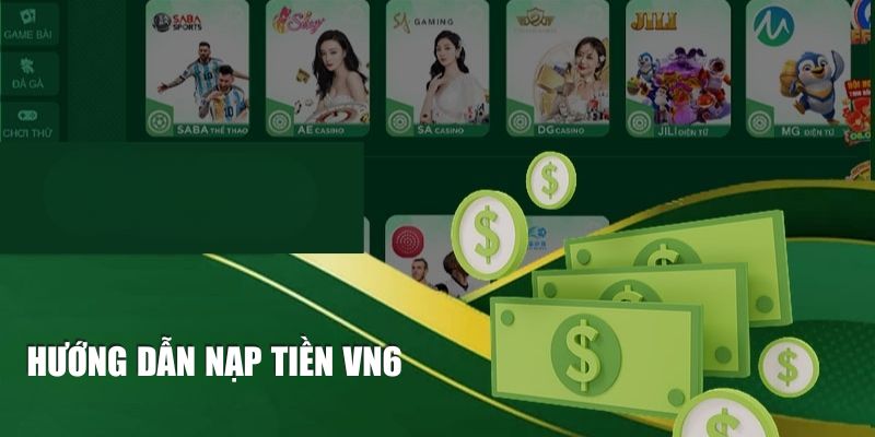 Hướng dẫn quy trình nạp tiền VN6 chi tiết qua từng phương thức