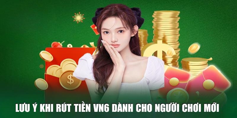 Những lưu ý khi rút tiền VN6 dành cho người chơi mới