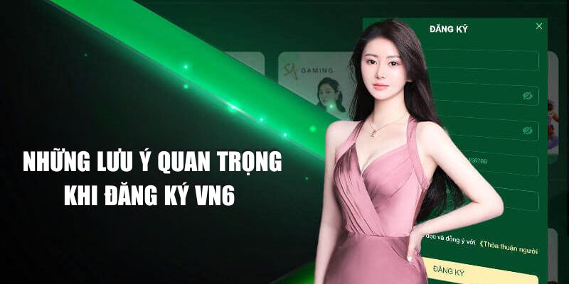 Những lưu ý quan trọng khi đăng ký VN6